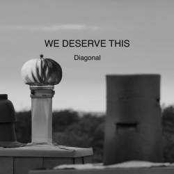 We Deserve This : Diagonal